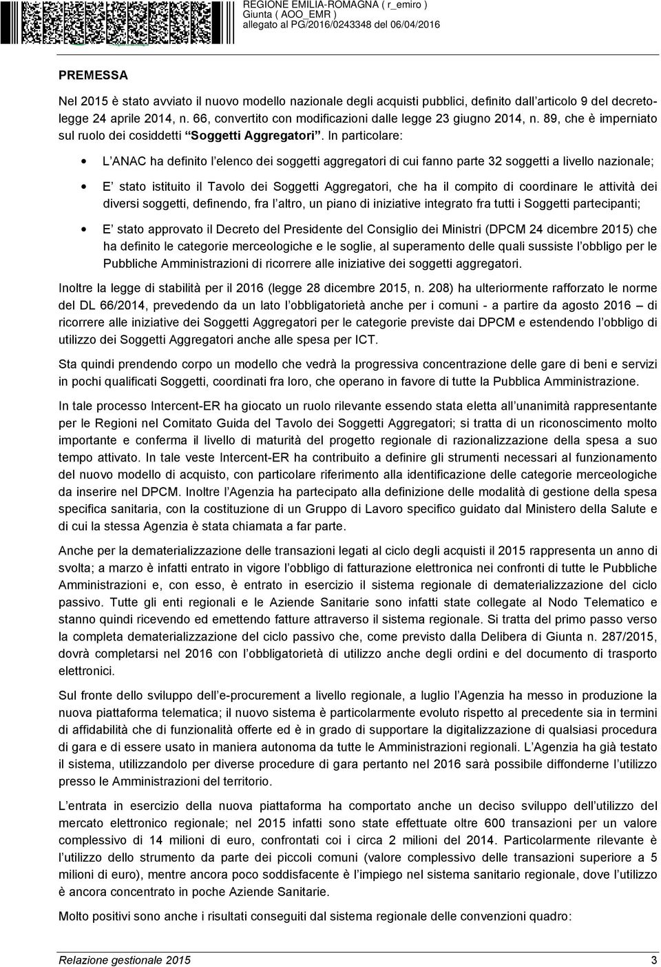 In particolare: L ANAC ha definito l elenco dei soggetti aggregatori di cui fanno parte 32 soggetti a livello nazionale; E stato istituito il Tavolo dei Soggetti Aggregatori, che ha il compito di