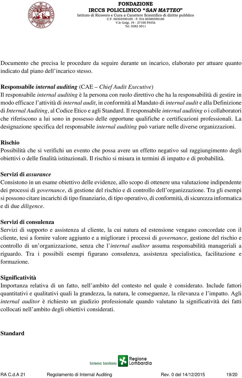 internal audit, in conformità al Mandato di internal audit e alla Definizione di Internal Auditing, al Codice Etico e agli Standard.