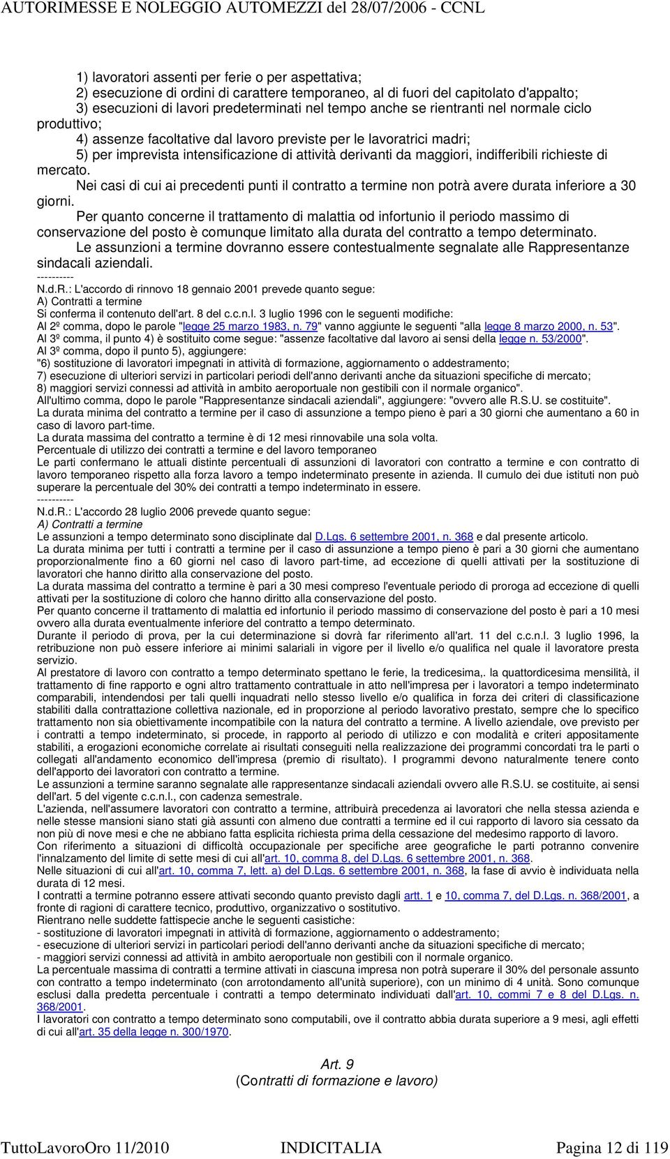 richieste di mercato. Nei casi di cui ai precedenti punti il contratto a termine non potrà avere durata inferiore a 30 giorni.