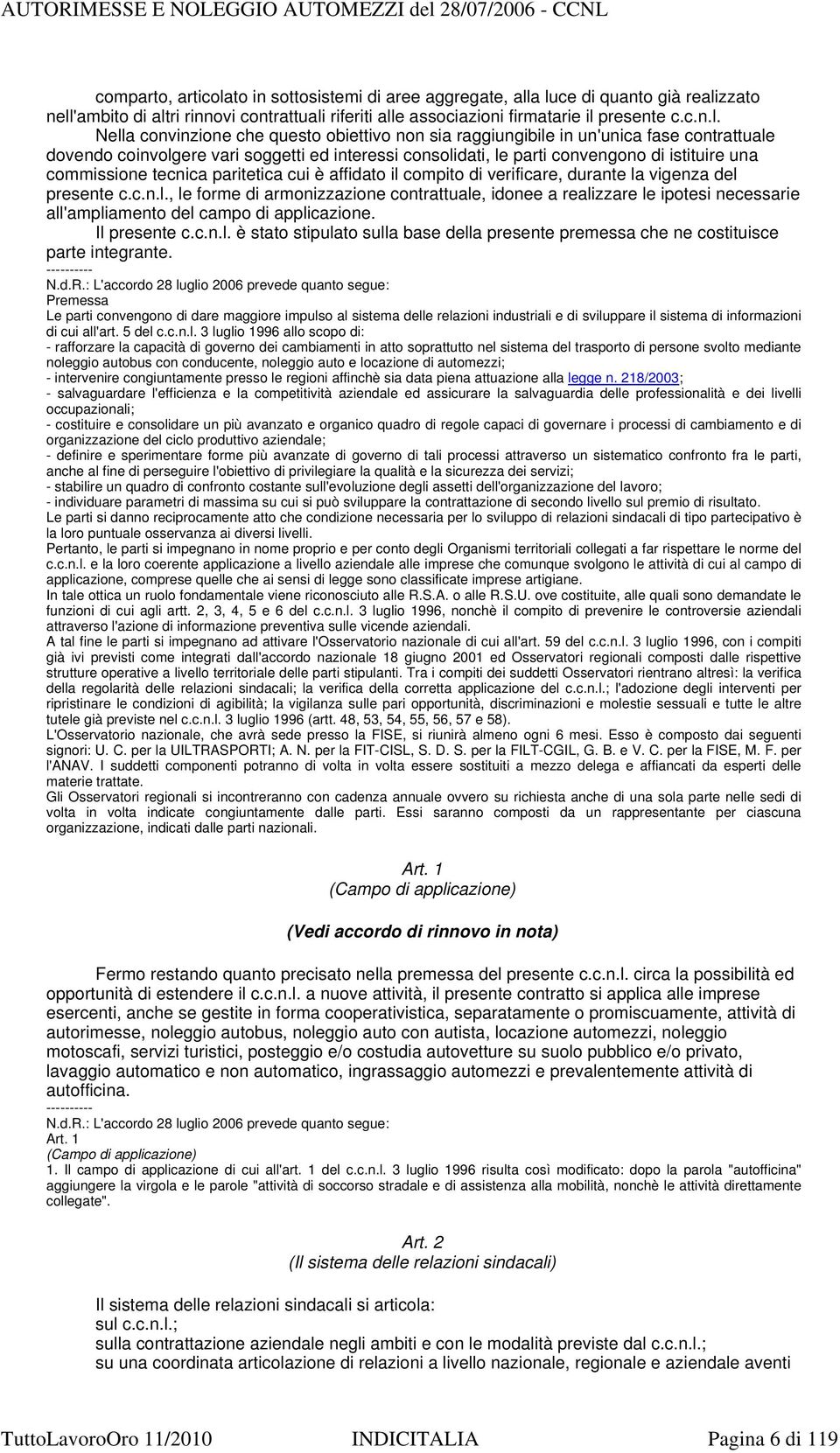 a luce di quanto già realizzato nell'ambito di altri rinnovi contrattuali riferiti alle associazioni firmatarie il presente c.c.n.l. Nella convinzione che questo obiettivo non sia raggiungibile in