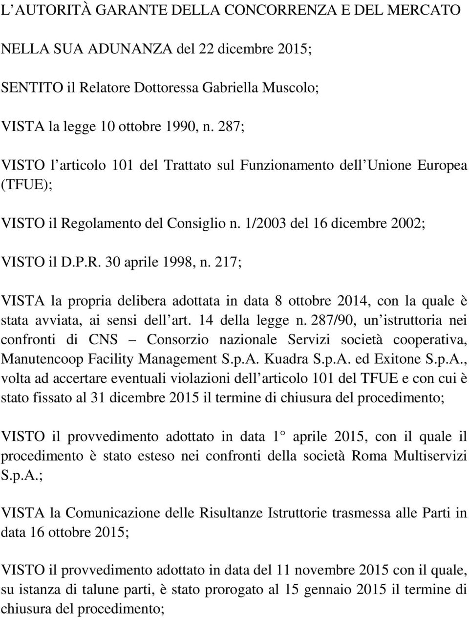 217; VISTA la propria delibera adottata in data 8 ottobre 2014, con la quale è stata avviata, ai sensi dell art. 14 della legge n.