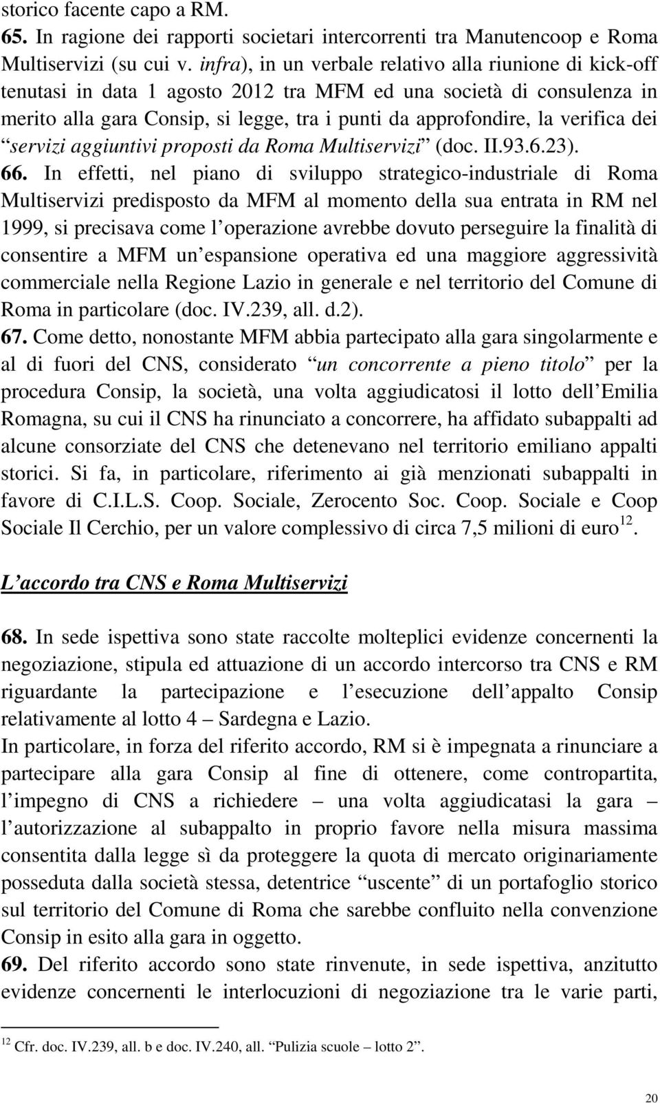 verifica dei servizi aggiuntivi proposti da Roma Multiservizi (doc. II.93.6.23). 66.