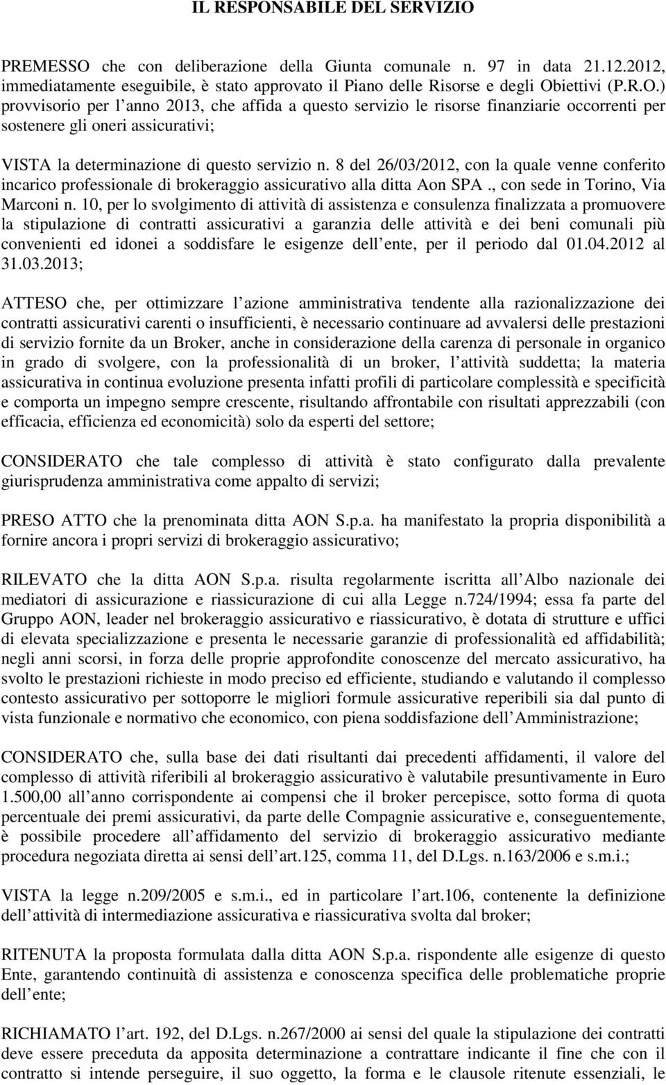 10, per lo svolgimento di attività di assistenza e consulenza finalizzata a promuovere la stipulazione di contratti assicurativi a garanzia delle attività e dei beni comunali più convenienti ed