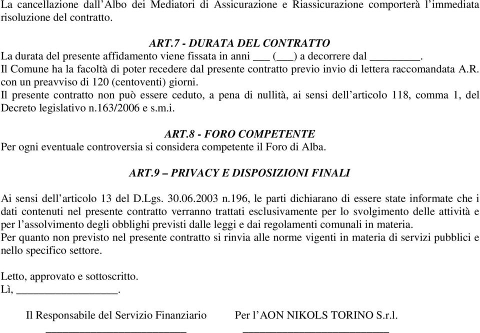 Il Comune ha la facoltà di poter recedere dal presente contratto previo invio di lettera raccomandata A.R. con un preavviso di 120 (centoventi) giorni.