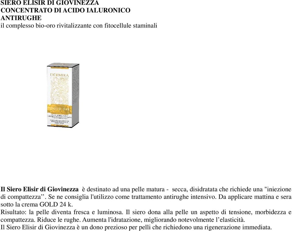 Da applicare mattina e sera sotto la crema GOLD 24 k. Risultato: la pelle diventa fresca e luminosa.