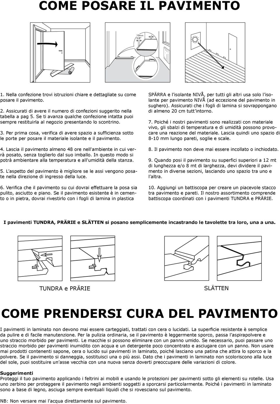 Per prima cosa, verifica di avere spazio a sufficienza sotto le porte per posare il materiale isolante e il pavimento. 4.