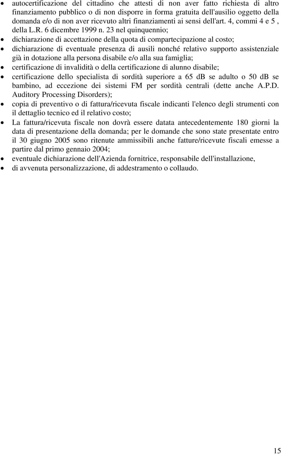 23 nel quinquennio; dichiarazione di accettazione della quota di compartecipazione al costo; dichiarazione di eventuale presenza di ausili nonché relativo supporto assistenziale già in dotazione alla