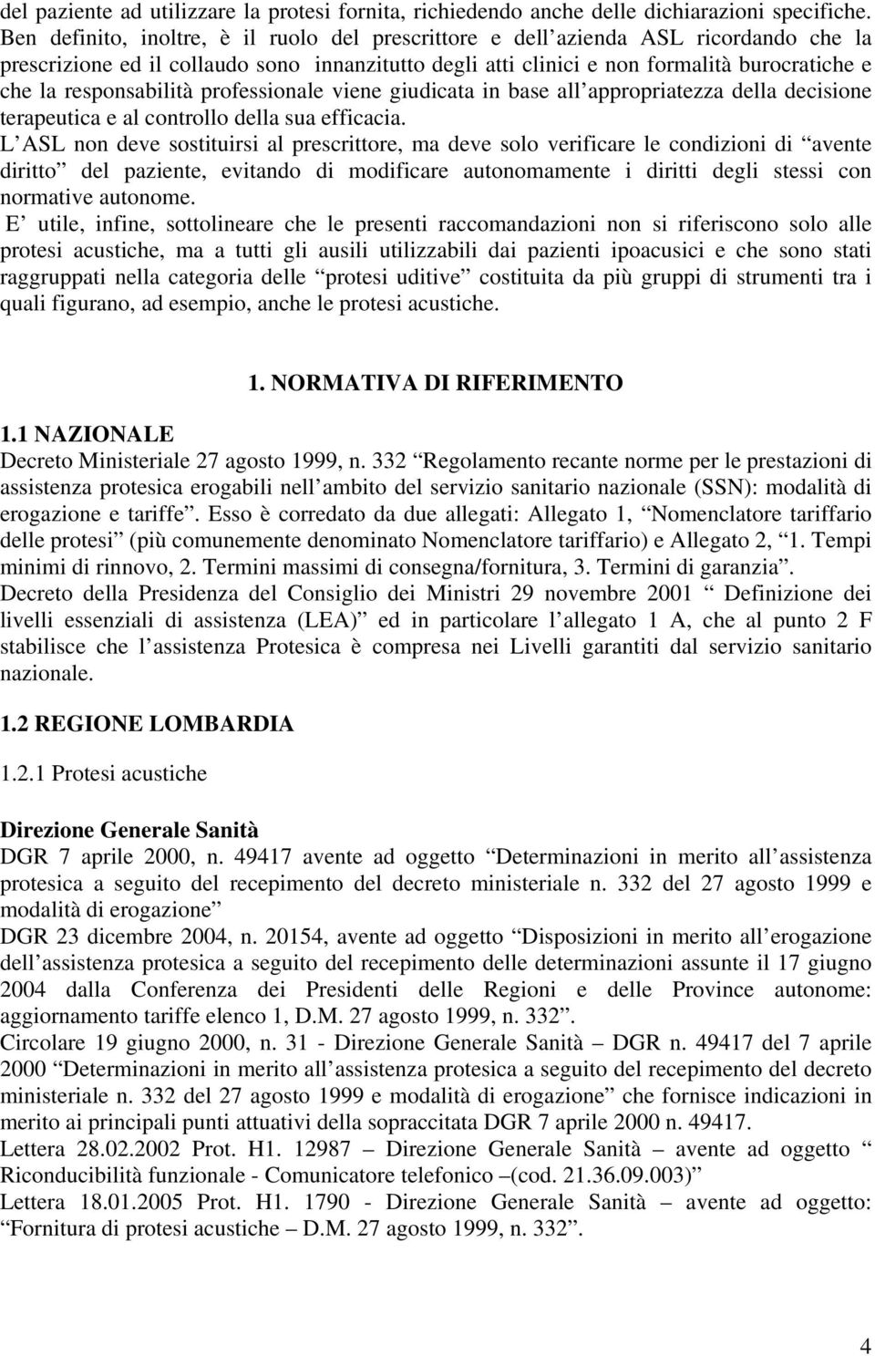 responsabilità professionale viene giudicata in base all appropriatezza della decisione terapeutica e al controllo della sua efficacia.