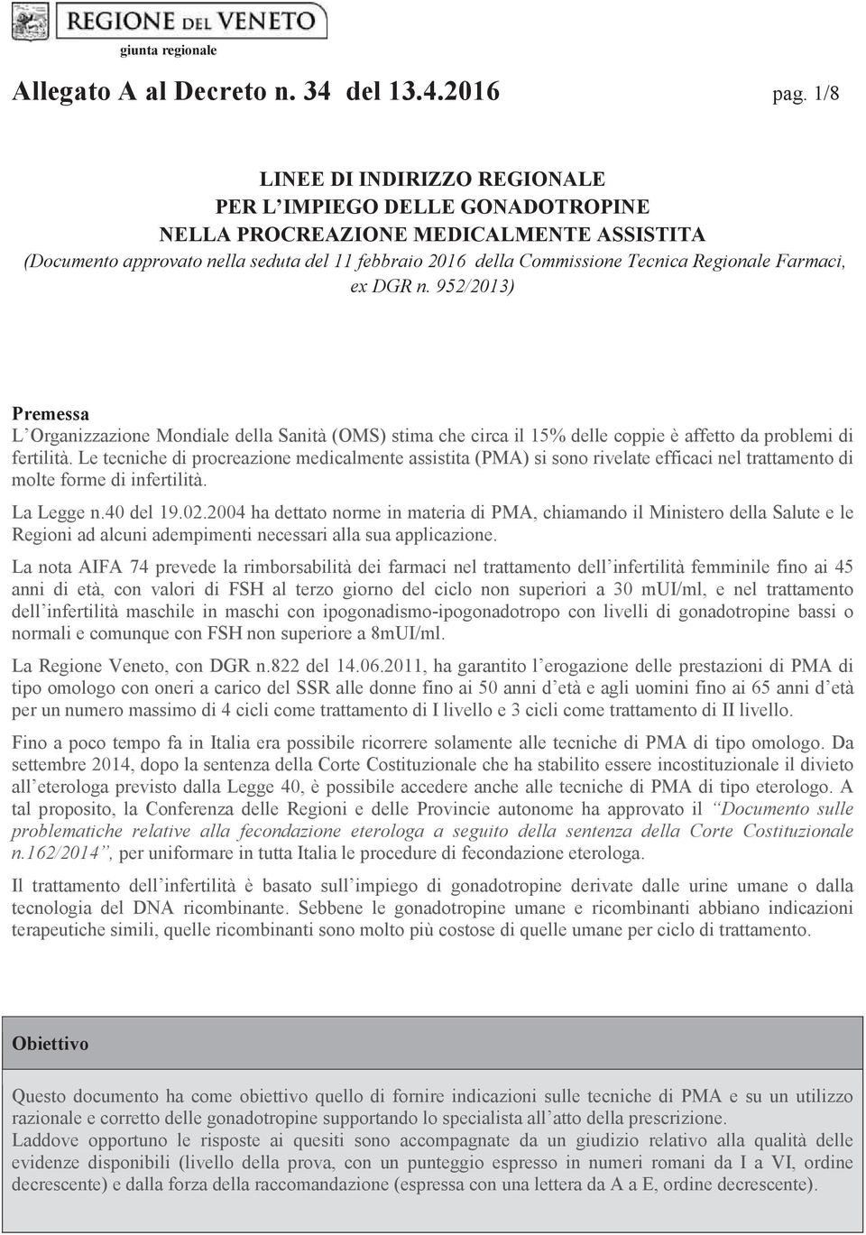 Farmaci, ex DGR n. 952/2013) Premessa L Organizzazione Mondiale della Sanità (OMS) stima che circa il 15% delle coppie è affetto da problemi di fertilità.