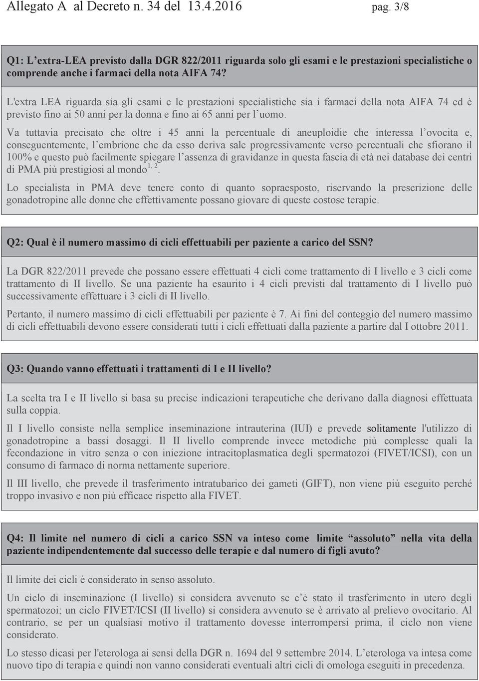 Va tuttavia precisato che oltre i 45 anni la percentuale di aneuploidie che interessa l ovocita e, conseguentemente, l embrione che da esso deriva sale progressivamente verso percentuali che sfiorano