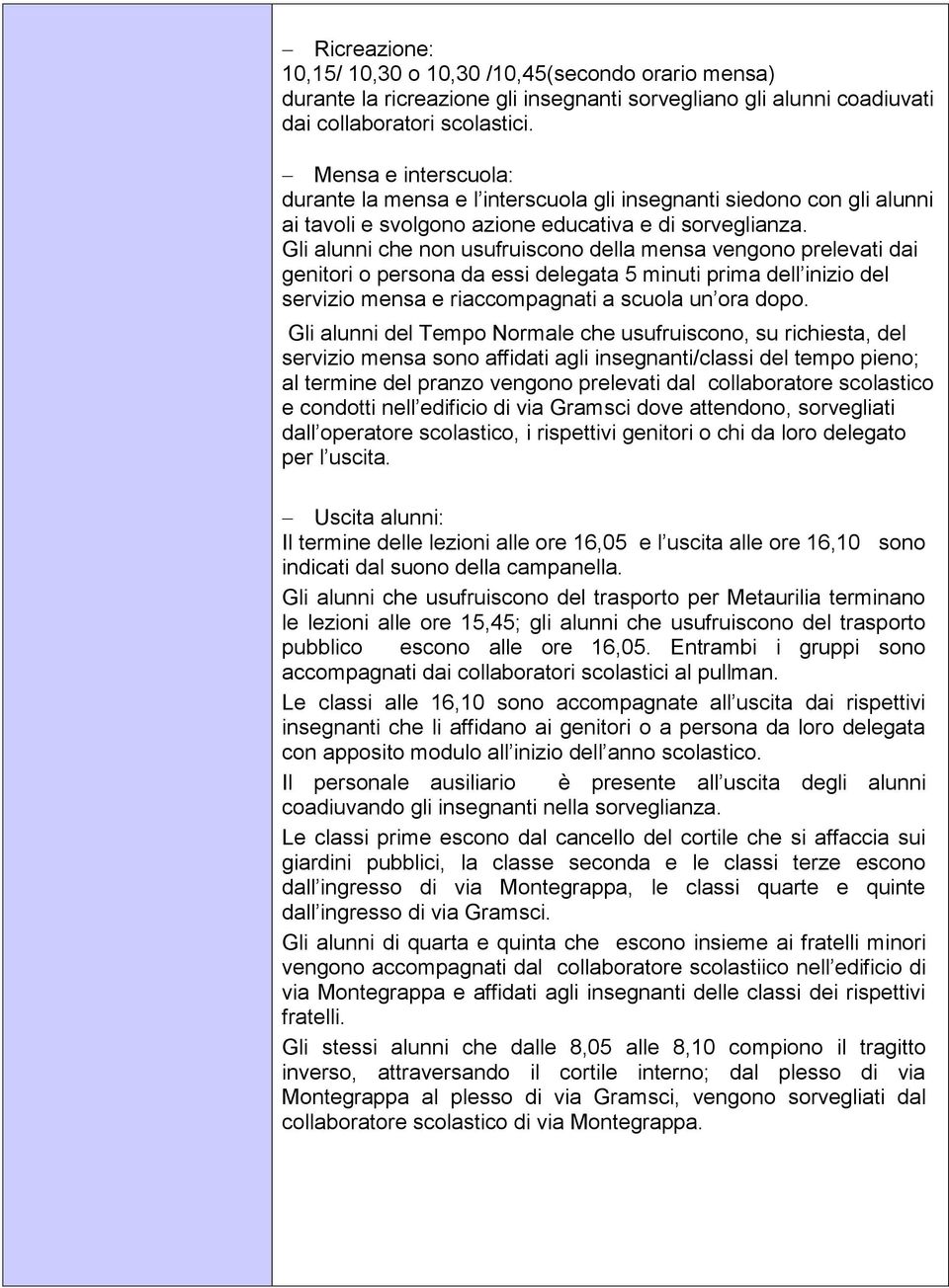 Gli alunni che non usufruiscono della mensa vengono prelevati dai genitori o persona da essi delegata 5 minuti prima dell inizio del servizio mensa e riaccompagnati a scuola un ora dopo.