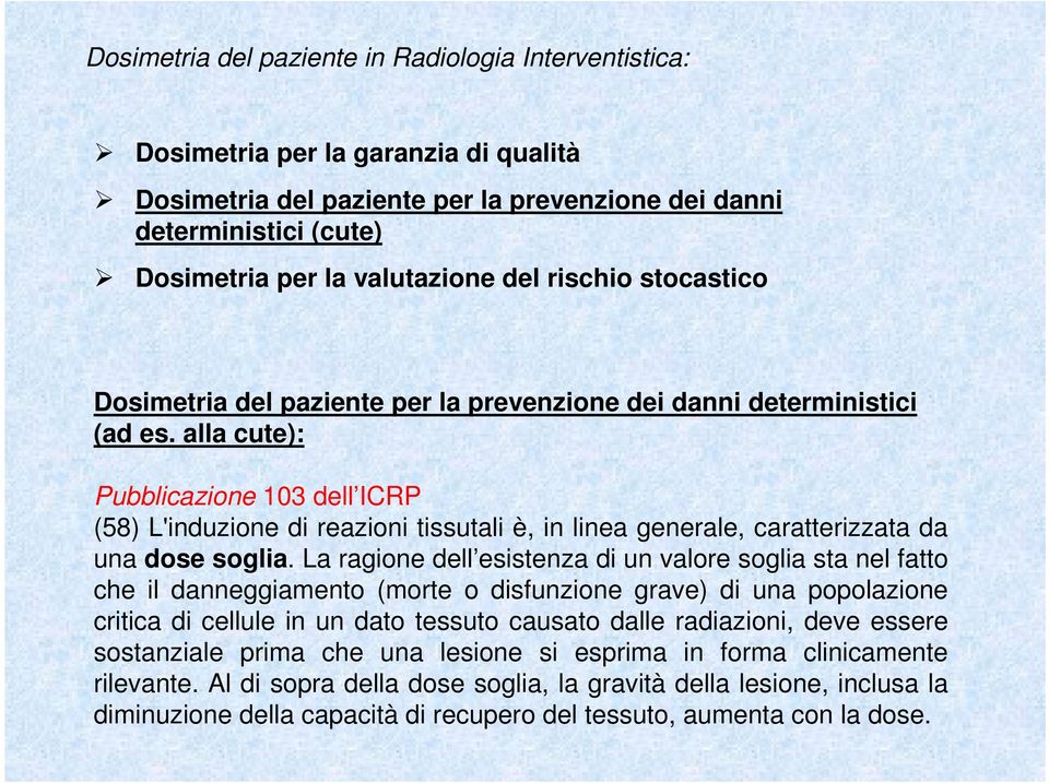 La ragione dell esistenza di un valore soglia sta nel fatto che il danneggiamento (morte o disfunzione grave) di una popolazione critica di cellule in un dato tessuto causato dalle radiazioni, deve