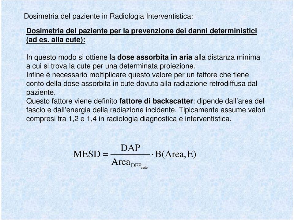 Infine è necessario moltiplicare questo valore per un fattore che tiene conto della dose assorbita in cute dovuta alla radiazione retrodiffusa dal paziente.