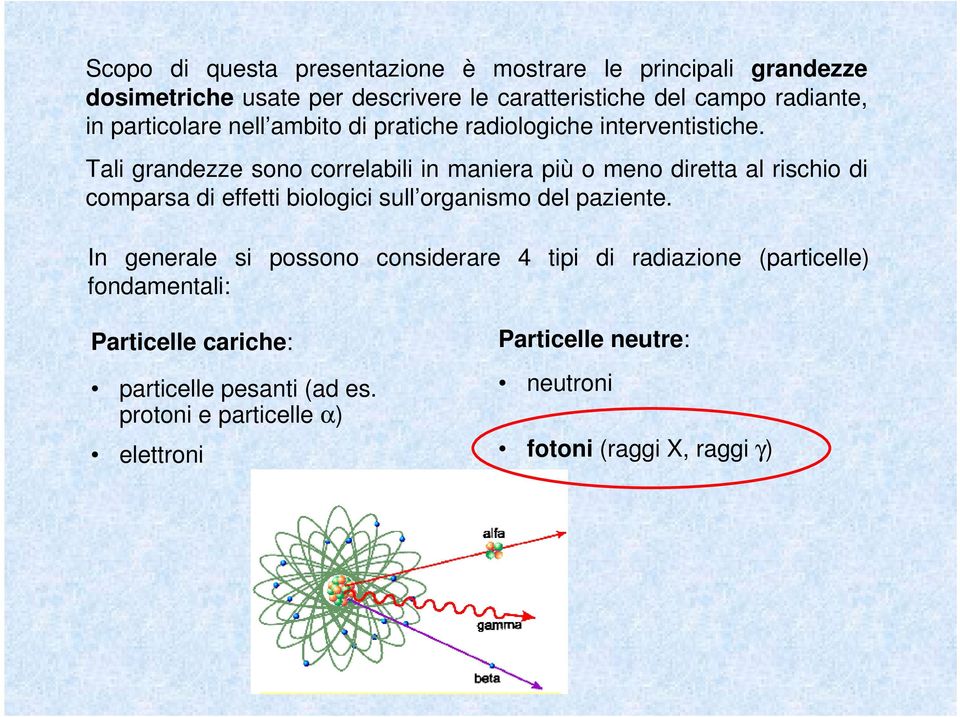 Tali grandezze sono correlabili in maniera più o meno diretta al rischio di comparsa di effetti biologici sull organismo del paziente.