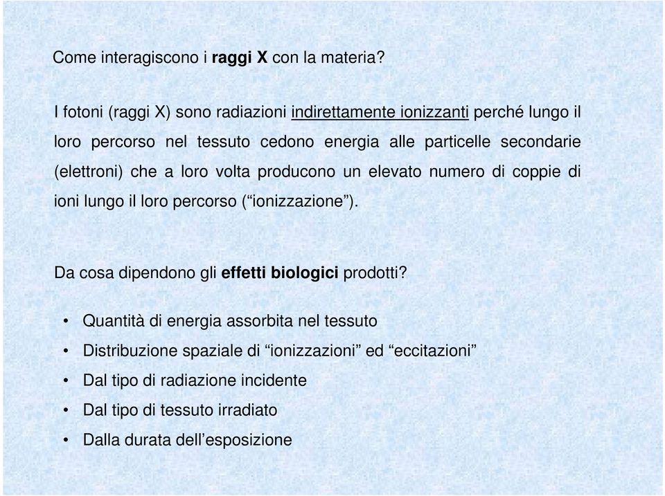 secondarie (elettroni) che a loro volta producono un elevato numero di coppie di ioni lungo il loro percorso ( ionizzazione ).