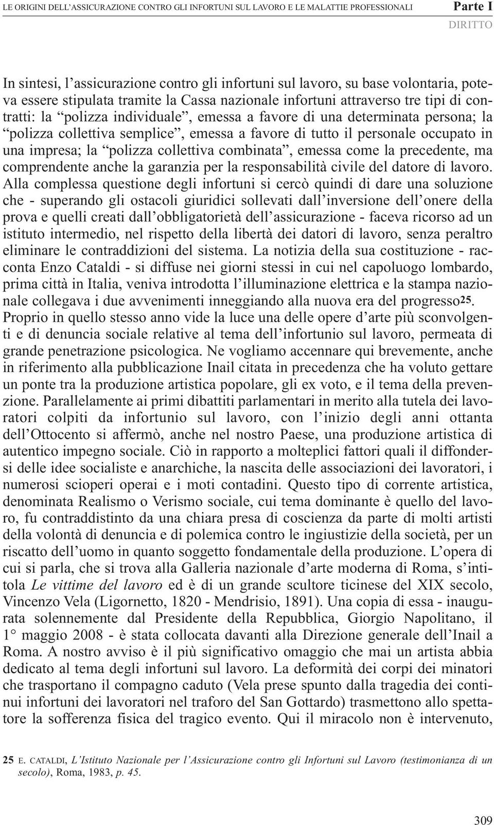 favore di tutto il personale occupato in una impresa; la polizza collettiva combinata, emessa come la precedente, ma comprendente anche la garanzia per la responsabilità civile del datore di lavoro.