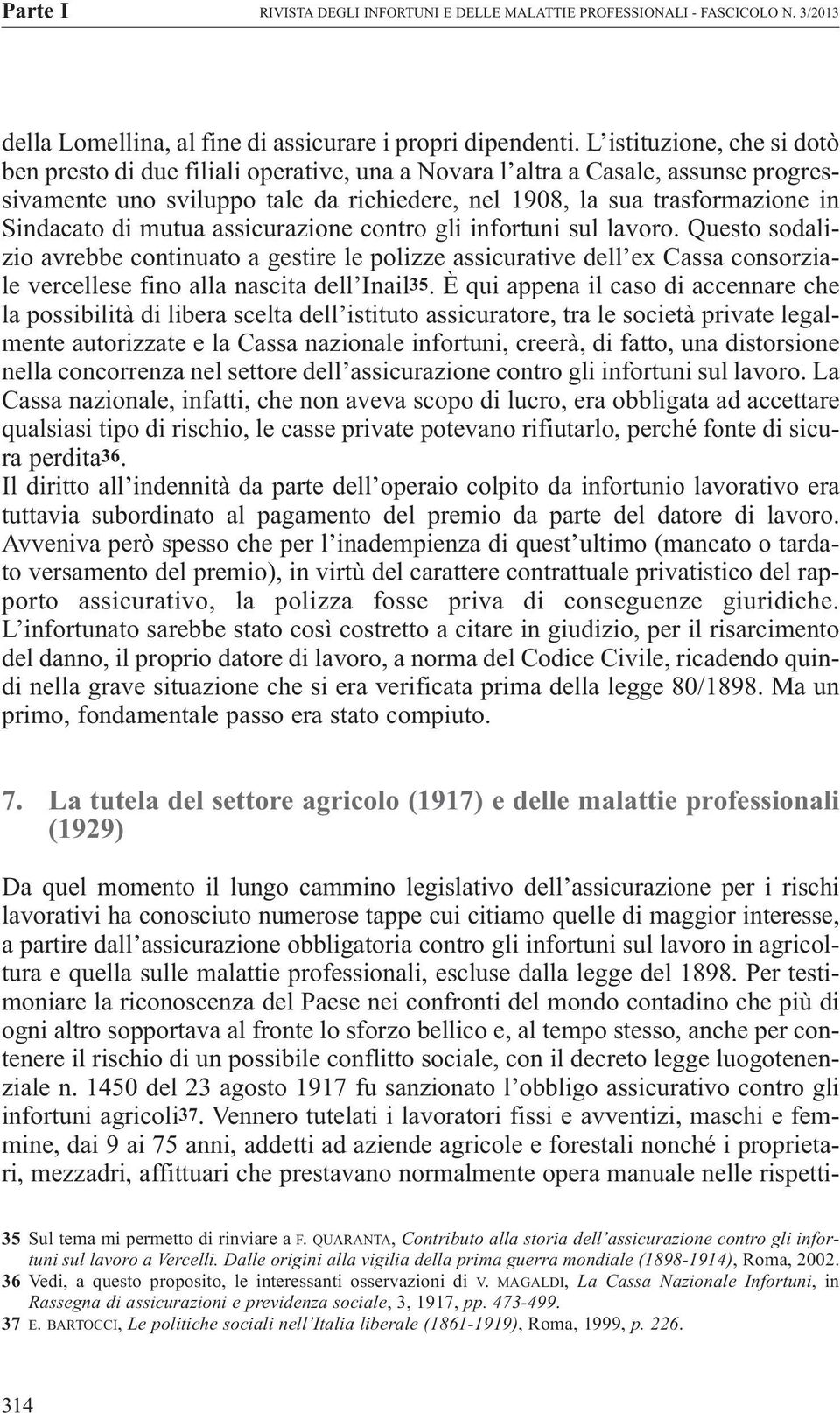 di mutua assicurazione contro gli infortuni sul lavoro. Questo sodalizio avrebbe continuato a gestire le polizze assicurative dell ex Cassa consorziale vercellese fino alla nascita dell Inail35.