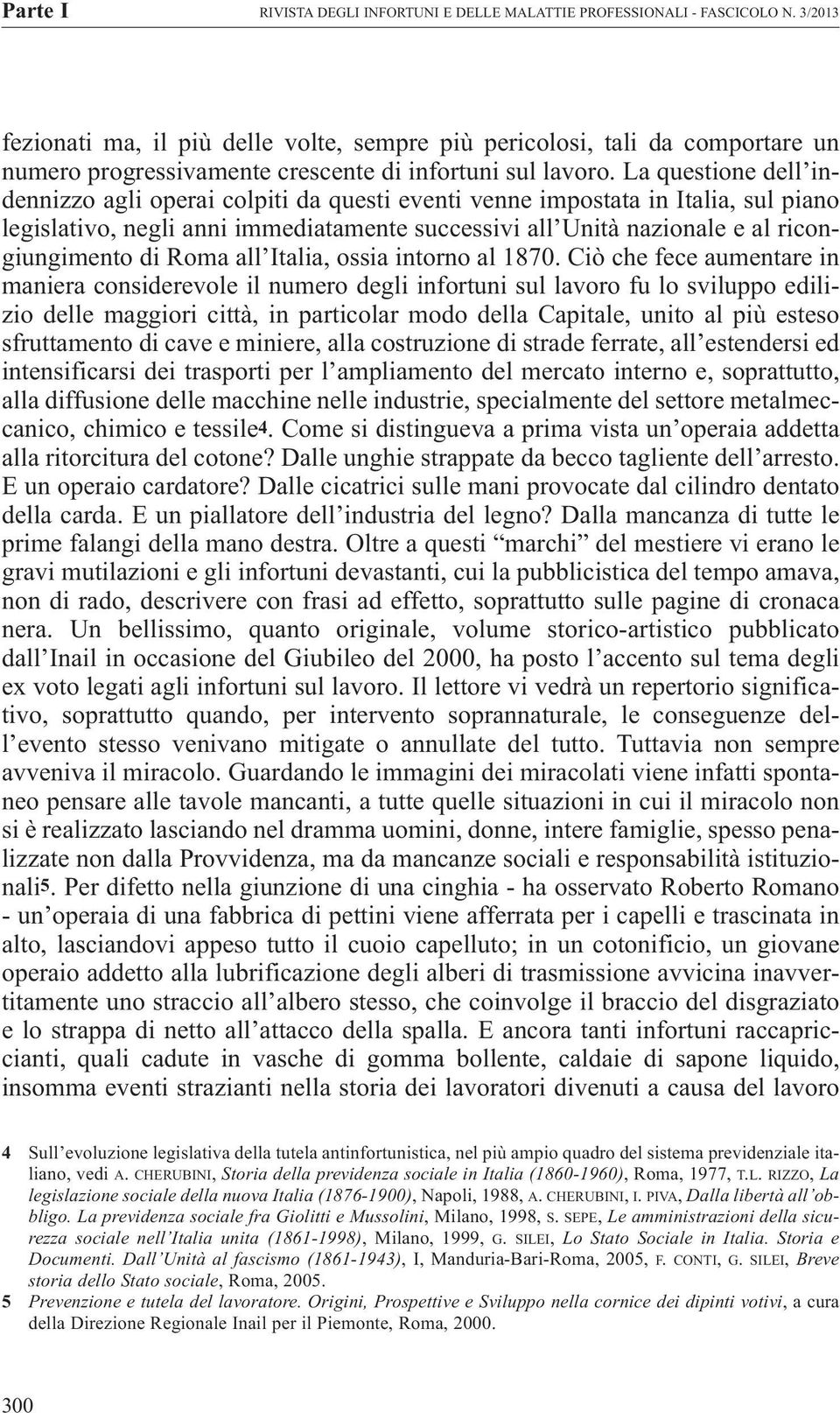 La questione dell indennizzo agli operai colpiti da questi eventi venne impostata in Italia, sul piano legislativo, negli anni immediatamente successivi all Unità nazionale e al ricongiungimento di