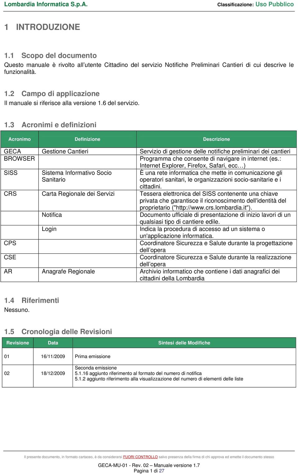 3 Acronimi e definizioni Acronimo Definizione Descrizione GECA Gestione Cantieri Servizio di gestione delle notifiche preliminari dei cantieri BROWSER Programma che consente di navigare in internet