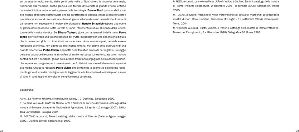 Franco Ricci, pur non abdicando alla ricerca astrattista-costruttivista che ne caratterizza la poetica, riesce a caratterizzare i propri lavori, evocando sensazioni autunnali grazie ad accostamenti