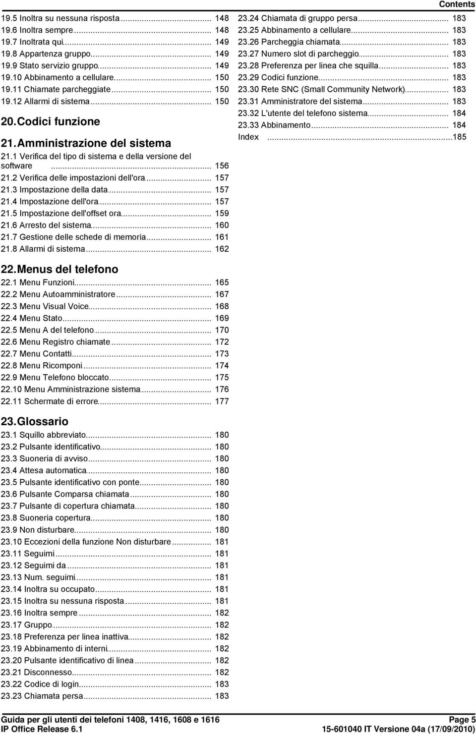 .. 156 21.2 Verifica delle... impostazioni dell'ora 157 21.3 Impostazione... della data 157 21.4 Impostazione... dell'ora 157 21.5 Impostazione... dell'offset ora 159 21.6 Arresto del... sistema 160 21.