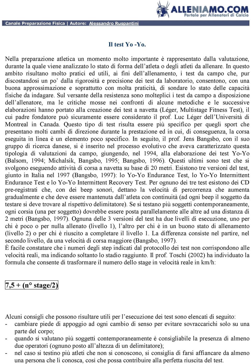 In questo ambito risultano molto pratici ed utili, ai fini dell allenamento, i test da campo che, pur discostandosi un po dalla rigorosità e precisione dei test da laboratorio, consentono, con una