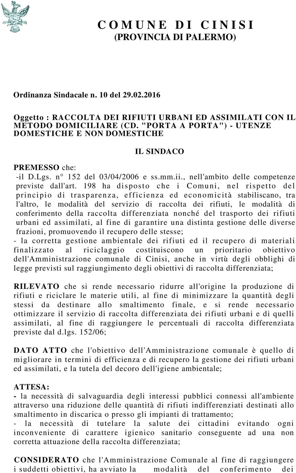 198 ha disposto che i Comuni, nel rispetto del principio di trasparenza, efficienza ed economicità stabiliscano, tra l'altro, le modalità del servizio di raccolta dei rifiuti, le modalità di