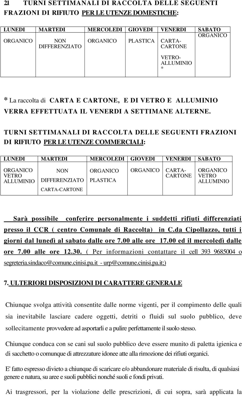 TURNI SETTIMANALI DI RACCOLTA DELLE SEGUENTI FRAZIONI DI RIFIUTO PER LE UTENZE COMMERCIALI: LUNEDI MARTEDI MERCOLEDI GIOVEDI VENERDI SABATO VETRO NON DIFFERENZIATO CARTA-CARTONE PLASTICA CARTA-