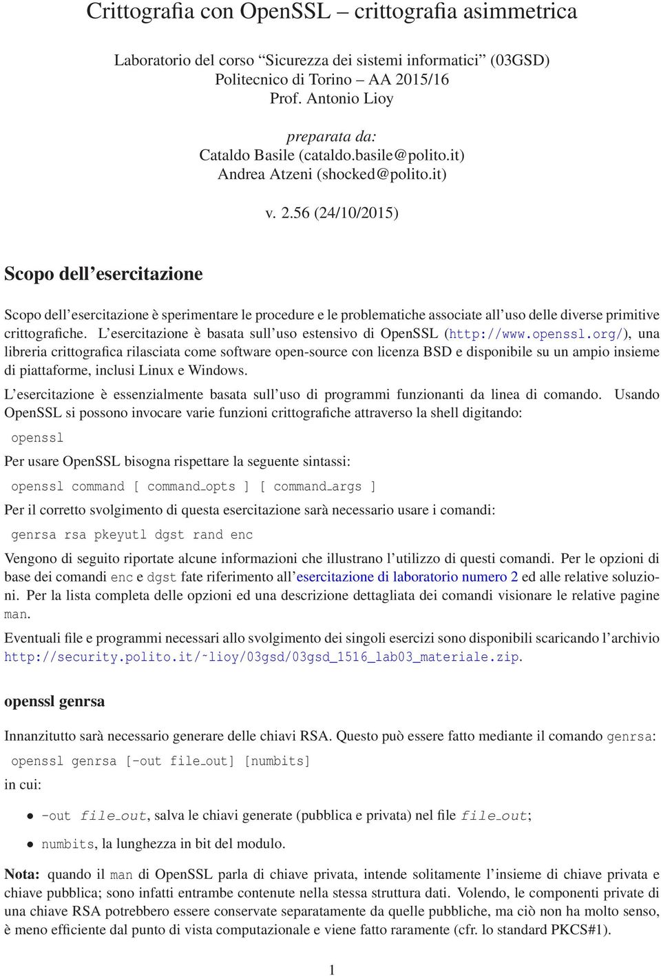 56 (24/10/2015) Scopo dell esercitazione Scopo dell esercitazione è sperimentare le procedure e le problematiche associate all uso delle diverse primitive crittografiche.