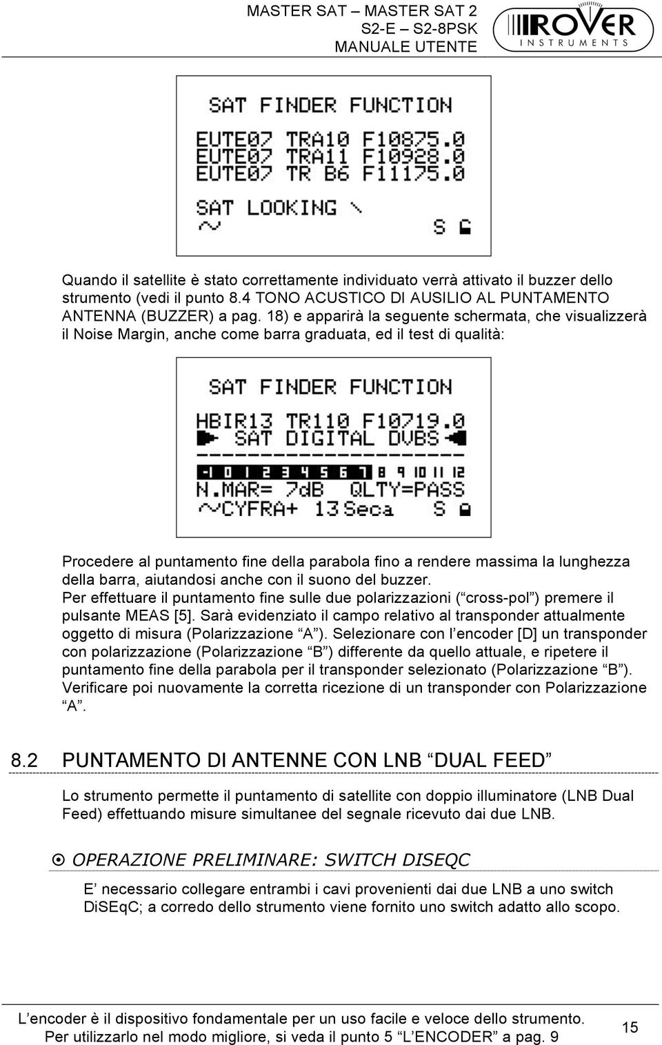 lunghezza della barra, aiutandosi anche con il suono del buzzer. Per effettuare il puntamento fine sulle due polarizzazioni ( cross-pol ) premere il pulsante MEAS [5].