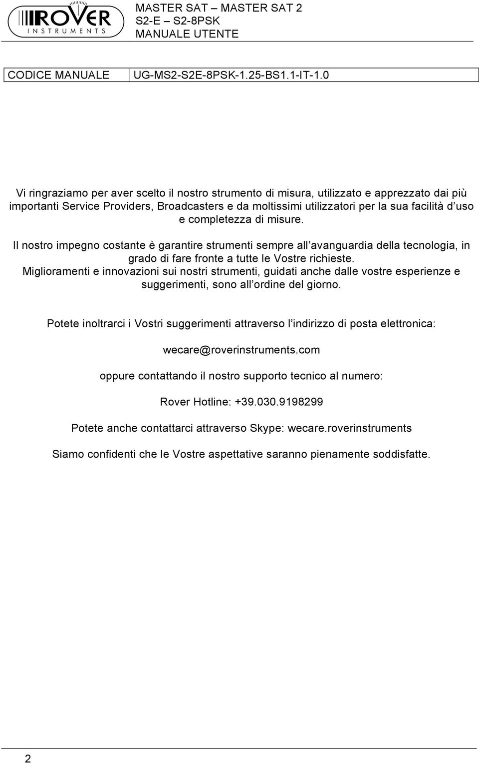 completezza di misure. Il nostro impegno costante è garantire strumenti sempre all avanguardia della tecnologia, in grado di fare fronte a tutte le Vostre richieste.