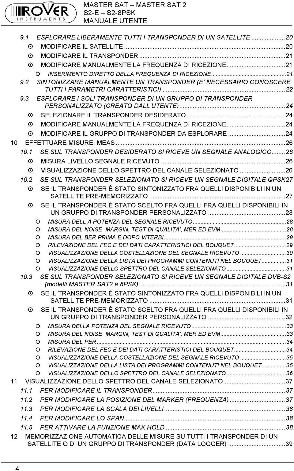 3 ESPLORARE I SOLI TRANSPONDER DI UN GRUPPO DI TRANSPONDER PERSONALIZZATO (CREATO DALL UTENTE)...24 SELEZIONARE IL TRANSPONDER DESIDERATO...24 MODIFICARE MANUALMENTE LA FREQUENZA DI RICEZIONE.