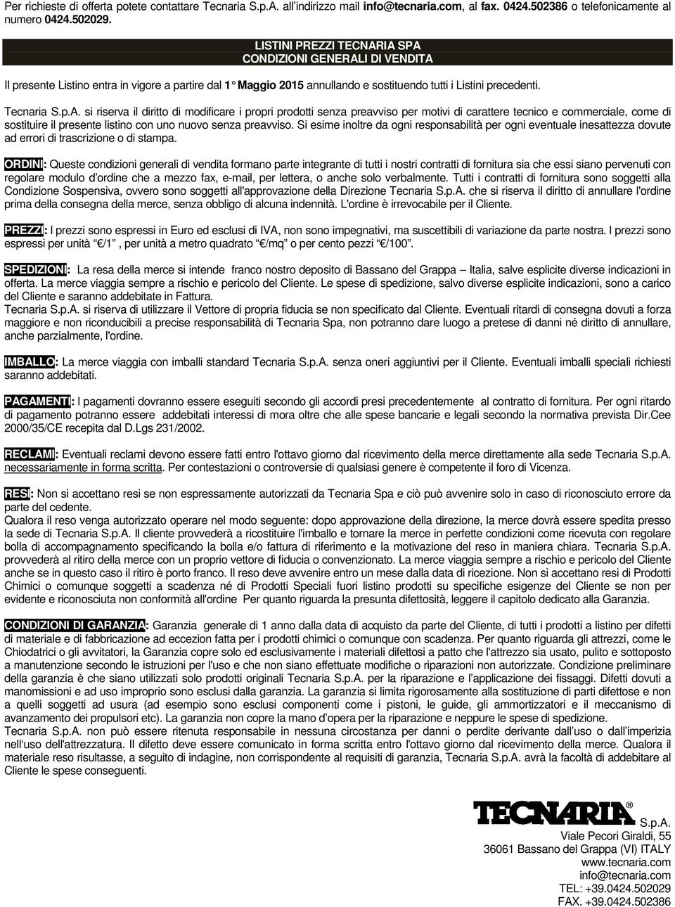 IA SPA CONDIZIONI GENERALI DI VENDITA Il presente Listino entra in vigore a partire dal 1 Maggio 2015 annullando e sostituendo tutti i Listini precedenti. Tecnaria S.p.A. si riserva il diritto di modificare i propri prodotti senza preavviso per motivi di carattere tecnico e commerciale, come di sostituire il presente listino con uno nuovo senza preavviso.