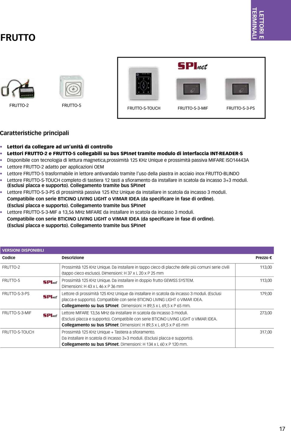 FRUTTO-5 trasformabile in lettore antivandalo tramite l uso della piastra in acciaio inox FRUTTO-BLINDO Lettore FRUTTO-S-TOUCH completo di tastiera 12 tasti a sfioramento da installare in scatola da