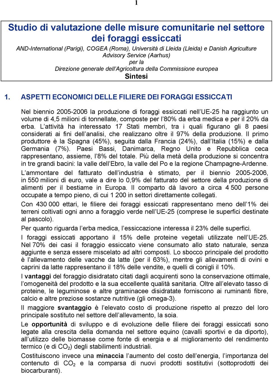 ASPETTI ECONOMICI DELLE FILIERE DEI FORAGGI ESSICCATI Nel biennio 2005-2006 la produzione di foraggi essiccati nell UE-25 ha raggiunto un volume di 4,5 milioni di tonnellate, composte per l 80% da