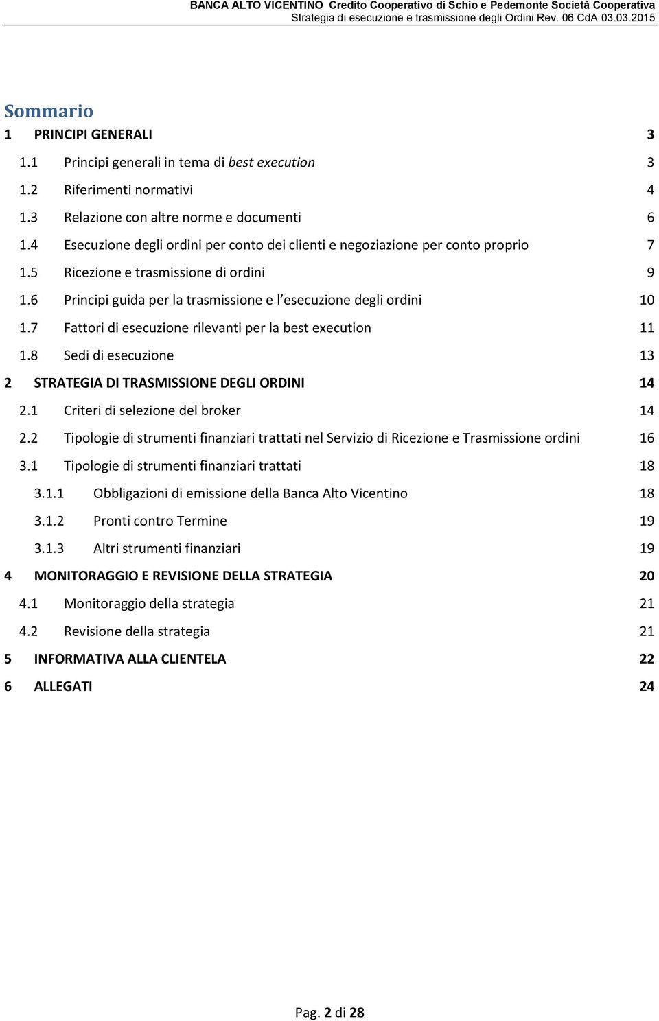 7 Fattori di esecuzione rilevanti per la best execution 11 1.8 Sedi di esecuzione 13 2 STRATEGIA DI TRASMISSIONE DEGLI ORDINI 14 2.1 Criteri di selezione del broker 14 2.