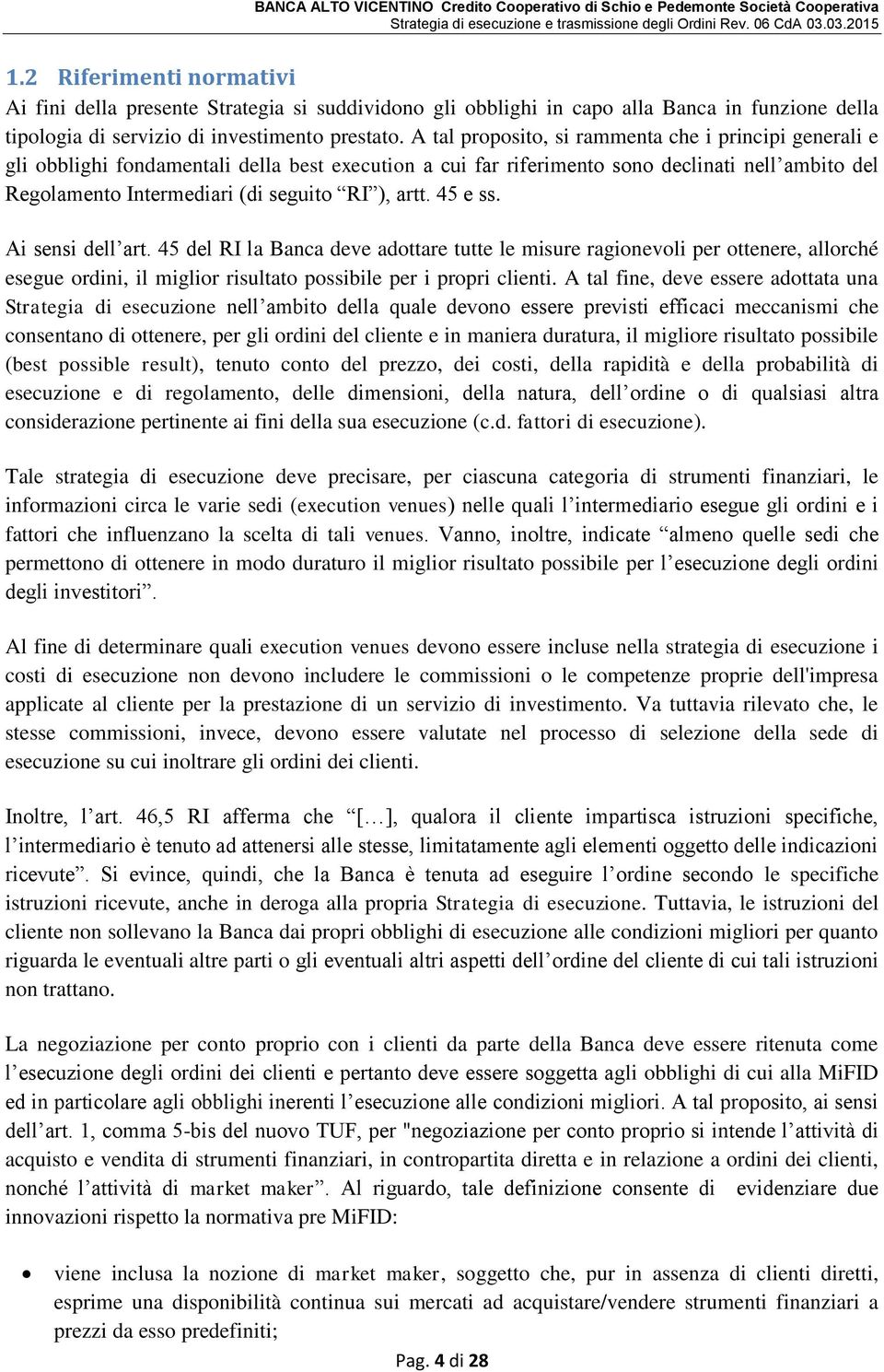 artt. 45 e ss. Ai sensi dell art. 45 del RI la Banca deve adottare tutte le misure ragionevoli per ottenere, allorché esegue ordini, il miglior risultato possibile per i propri clienti.