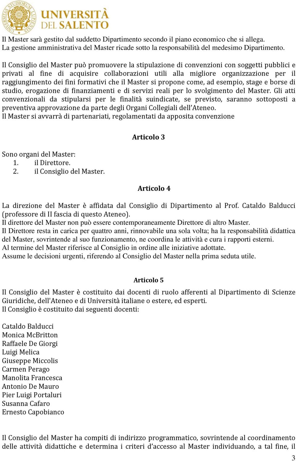 fini formativi che il Master si propone come, ad esempio, stage e borse di studio, erogazione di finanziamenti e di servizi reali per lo svolgimento del Master.