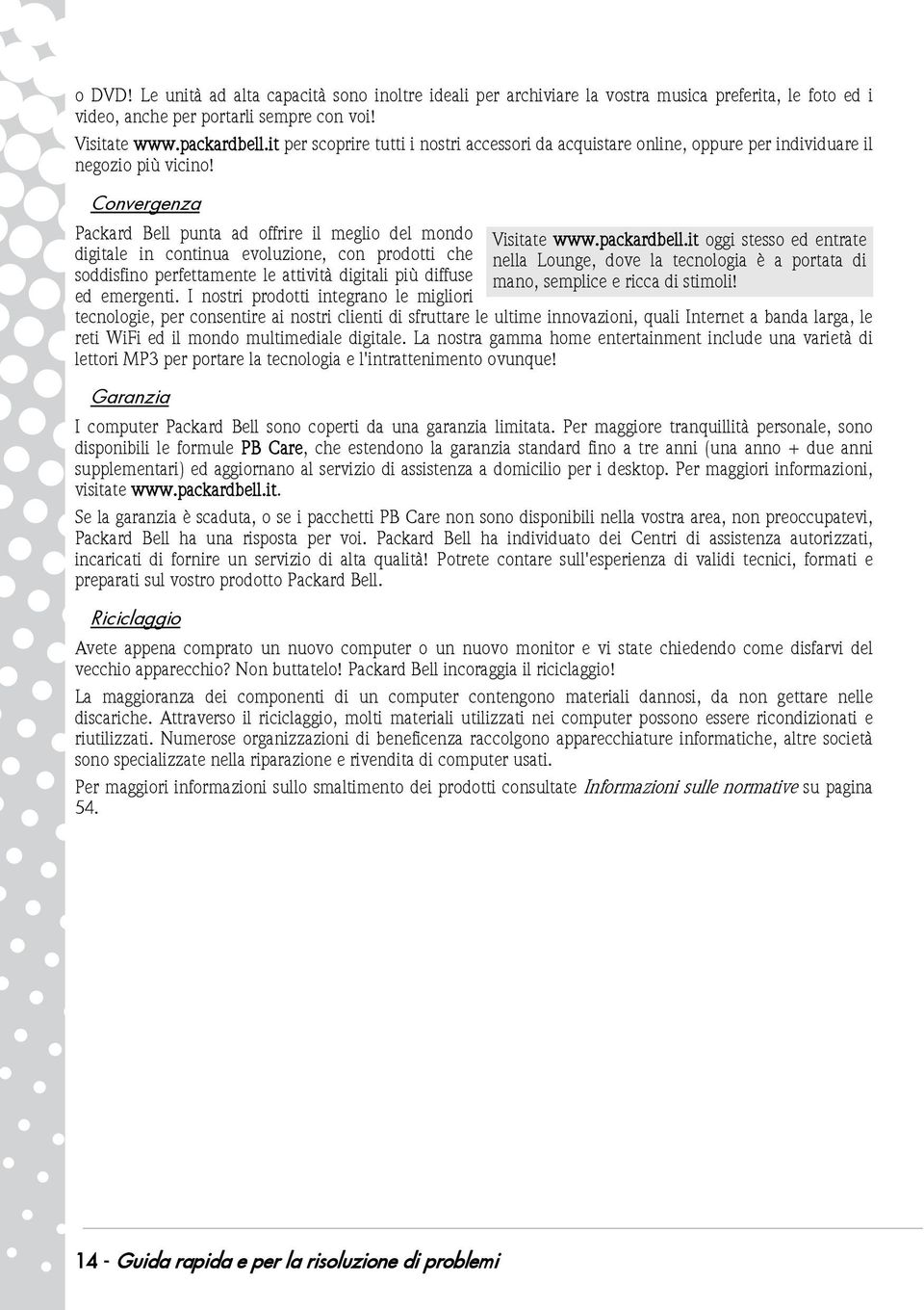 Convergenza Packard Bell punta ad offrire il meglio del mondo digitale in continua evoluzione, con prodotti che soddisfino perfettamente le attività digitali più diffuse ed emergenti.