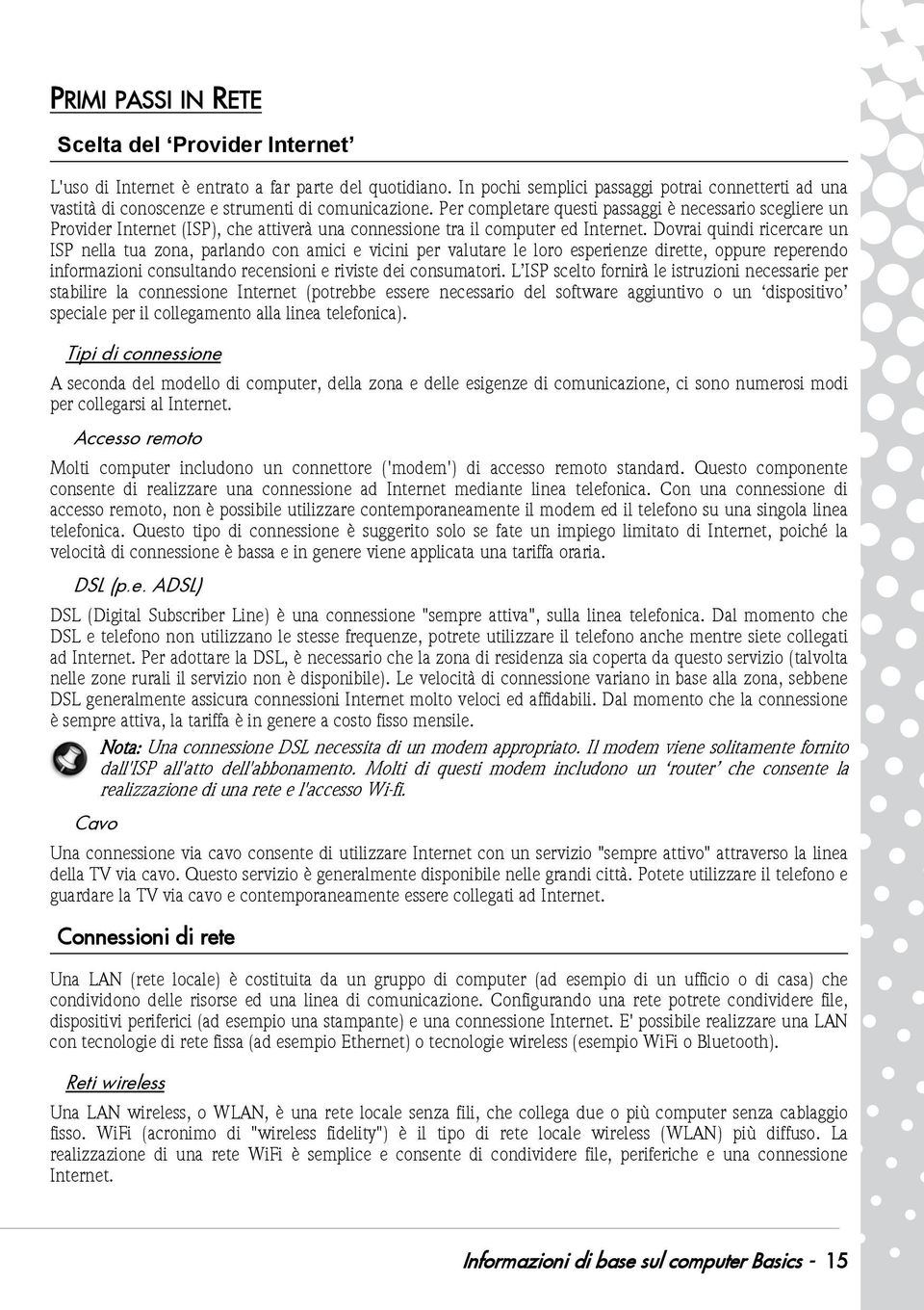 Per completare questi passaggi è necessario scegliere un Provider Internet (ISP), che attiverà una connessione tra il computer ed Internet.