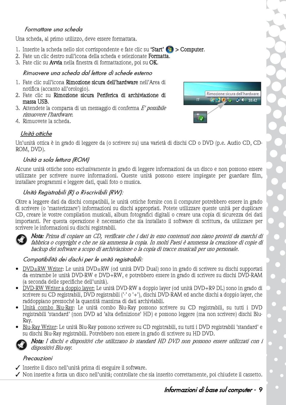 Fate clic sull'icona Rimozione sicura dell'hardware nell'area di notifica (accanto all'orologio). 2. Fate clic su Rimozione sicura Periferica di archiviazione di massa USB. 3.