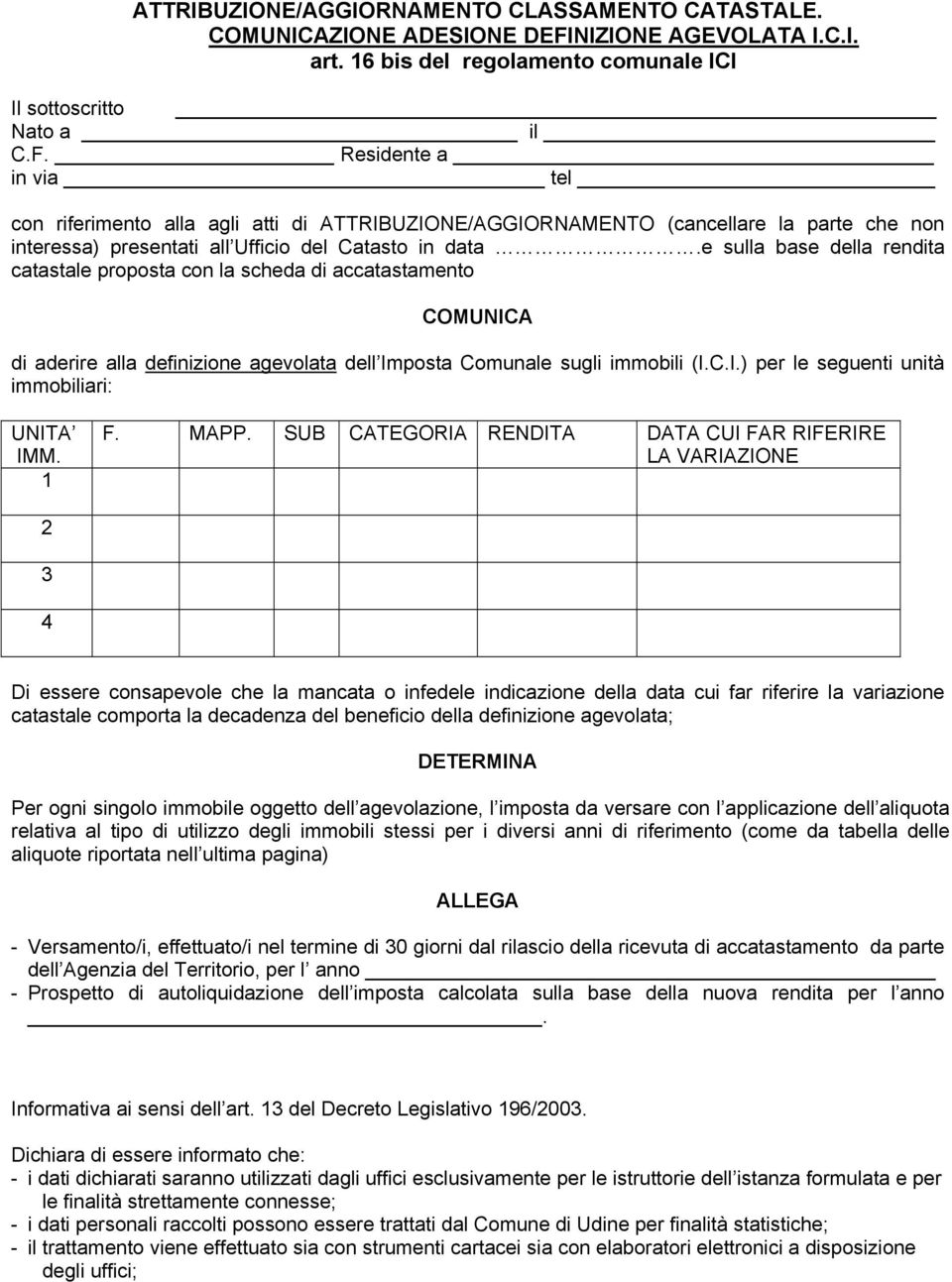 di accatastamento COMUNICA di aderire alla definizione agevolata dell Comunale sugli immobili (ICI) per le seguenti unità immobiliari: UNITA IMM 1 F MAPP SUB CATEGORIA RENDITA DATA CUI FAR RIFERIRE