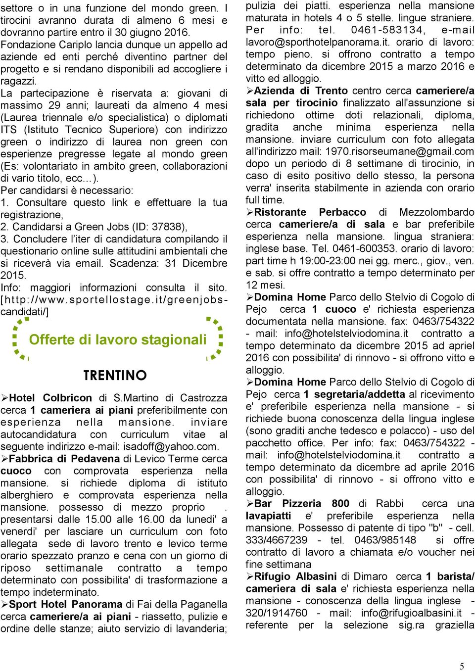 La partecipazione è riservata a: giovani di massimo 29 anni; laureati da almeno 4 mesi (Laurea triennale e/o specialistica) o diplomati ITS (Istituto Tecnico Superiore) con indirizzo green o