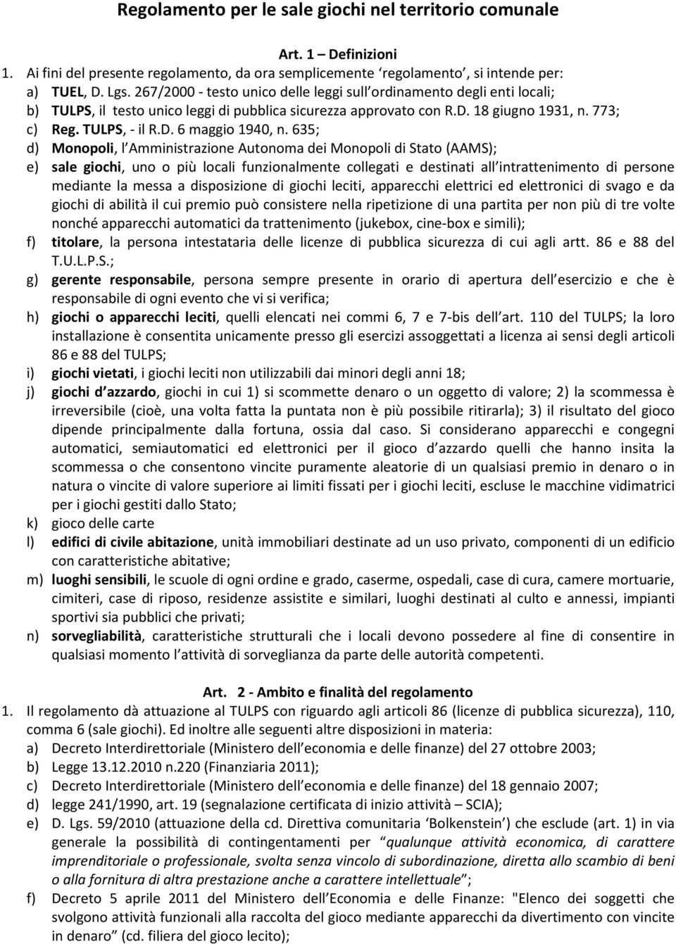 635; d) Monopoli, l Amministrazione Autonoma dei Monopoli di Stato (AAMS); e) sale giochi, uno o più locali funzionalmente collegati e destinati all intrattenimento di persone mediante la messa a