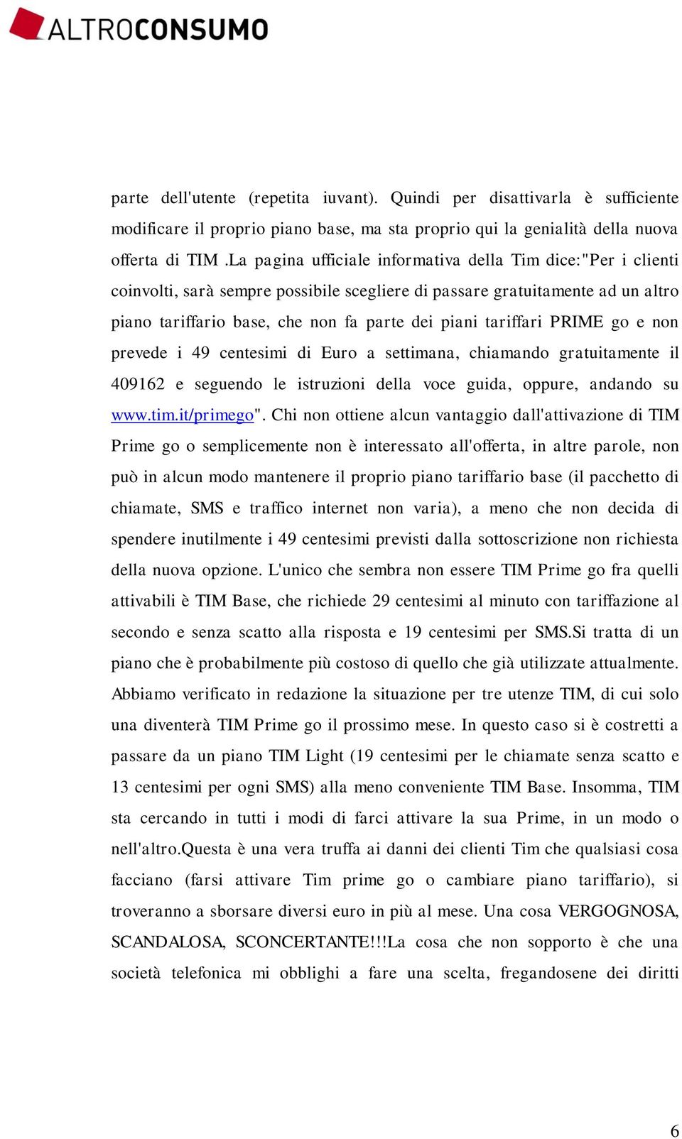 tariffari PRIME go e non prevede i 49 centesimi di Euro a settimana, chiamando gratuitamente il 409162 e seguendo le istruzioni della voce guida, oppure, andando su www.tim.it/primego".