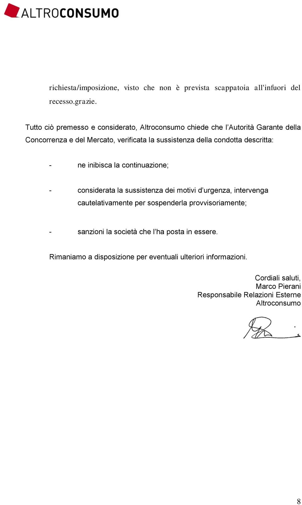 condotta descritta: - ne inibisca la continuazione; - considerata la sussistenza dei motivi d urgenza, intervenga cautelativamente per sospenderla