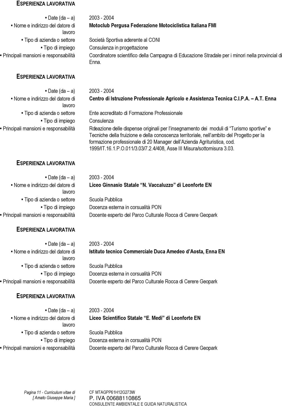 Date (da a) 2003-2004 Nome e indirizzo del datore di Centro di Istruzione Professionale Agricolo e Assistenza Te