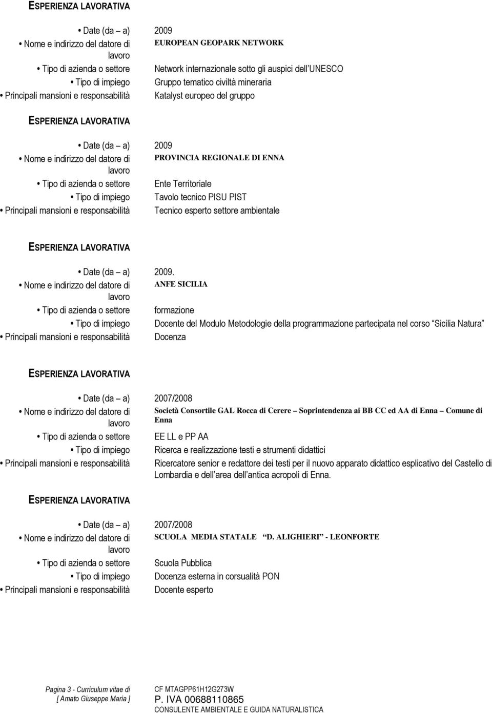 di impiego Tavolo tecnico PISU PIST Principali mansioni e responsabilità Tecnico esperto settore ambientale Date (da a) 2009.