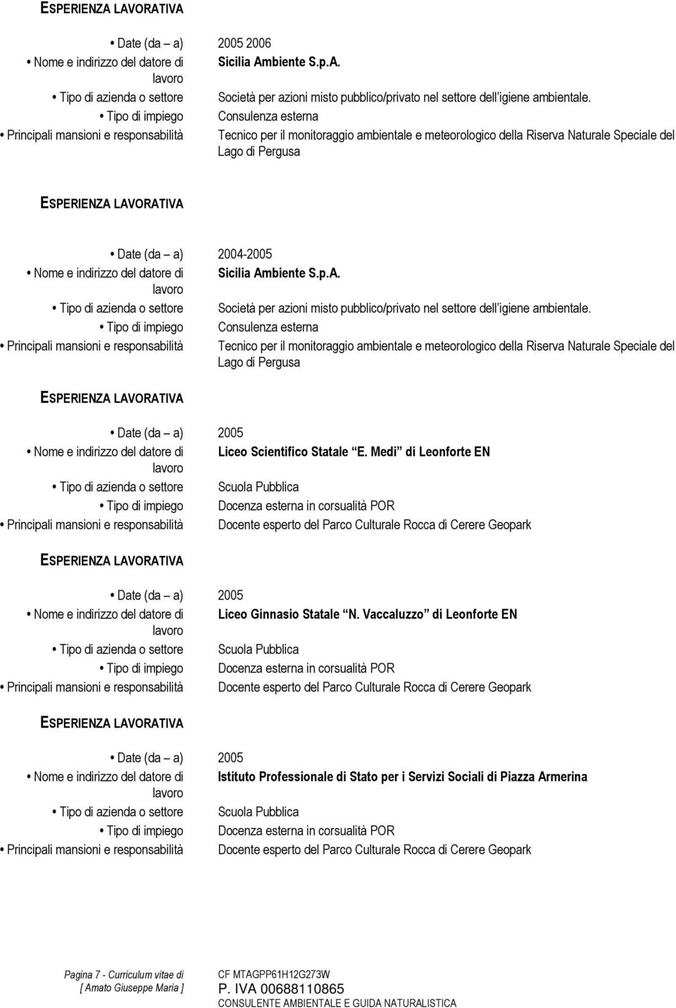 2004-2005 Nome e indirizzo del datore di Sicilia Ambiente S.p.A. Tipo di azienda o settore Società per azioni misto pubblico/privato nel settore dell igiene ambientale.