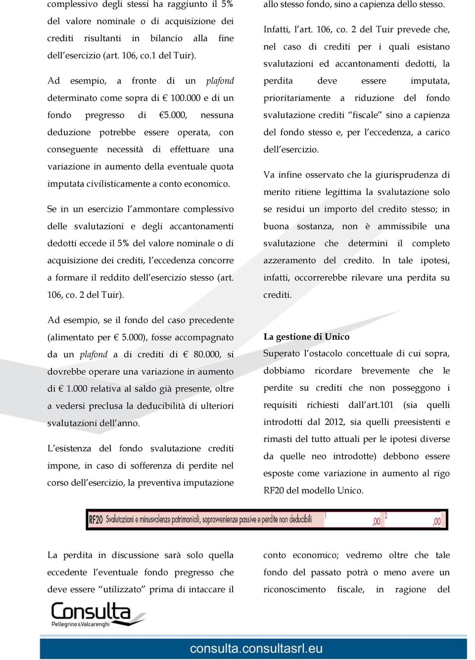 000, nessuna deduzione potrebbe essere operata, con conseguente necessità di effettuare una variazione in aumento della eventuale quota imputata civilisticamente a conto economico.